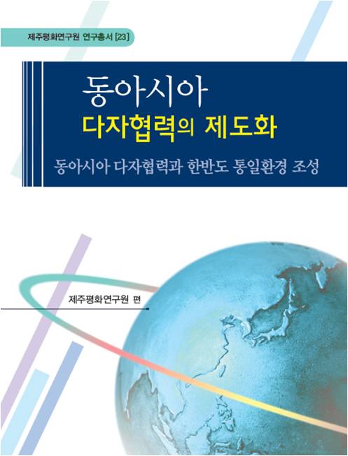 2011 동아시아 다자협력의 제도화: 동아시아 다자협력과 한반도 통일환경 조성